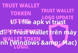 tải file apk ví trust Cách cài đặt Trust Wallet trên máy tính (Windows & Mac) tại Việt Nam